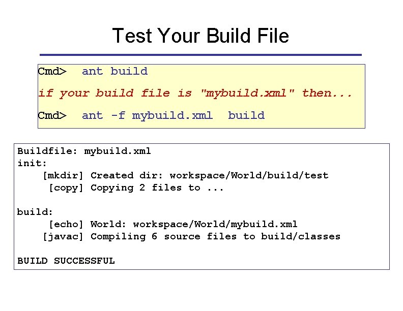 Test Your Build File Cmd> ant build if your build file is "mybuild. xml"