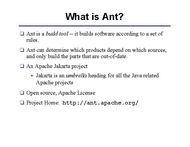 What is Ant? q Ant is a build tool -- it builds software according