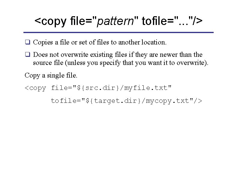 <copy file="pattern" tofile=". . . "/> q Copies a file or set of files