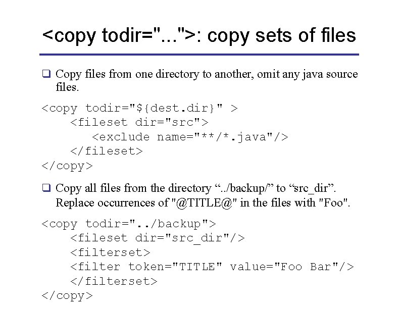 <copy todir=". . . ">: copy sets of files q Copy files from one