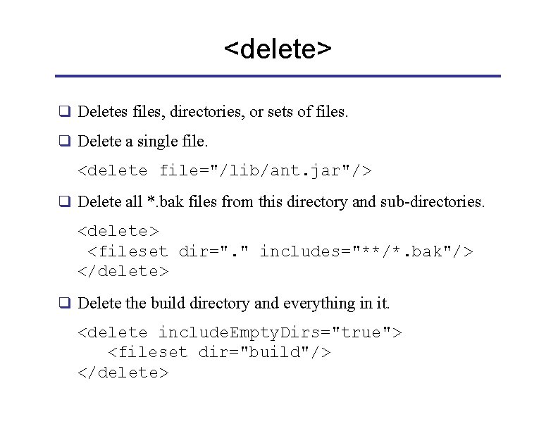 <delete> q Deletes files, directories, or sets of files. q Delete a single file.