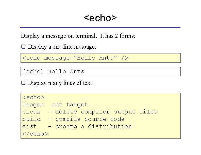 <echo> Display a message on terminal. It has 2 forms: q Display a one-line