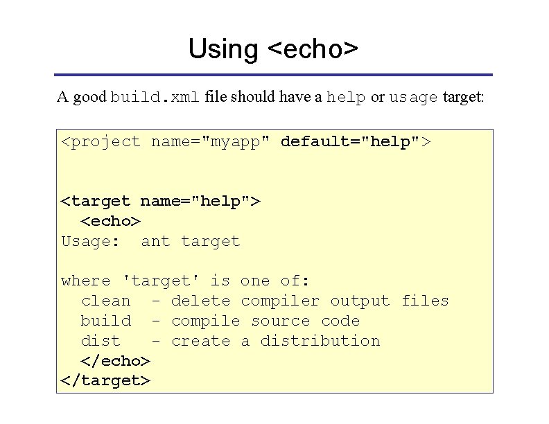 Using <echo> A good build. xml file should have a help or usage target: