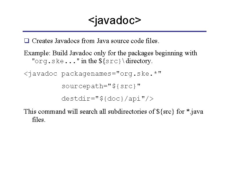 <javadoc> q Creates Javadocs from Java source code files. Example: Build Javadoc only for