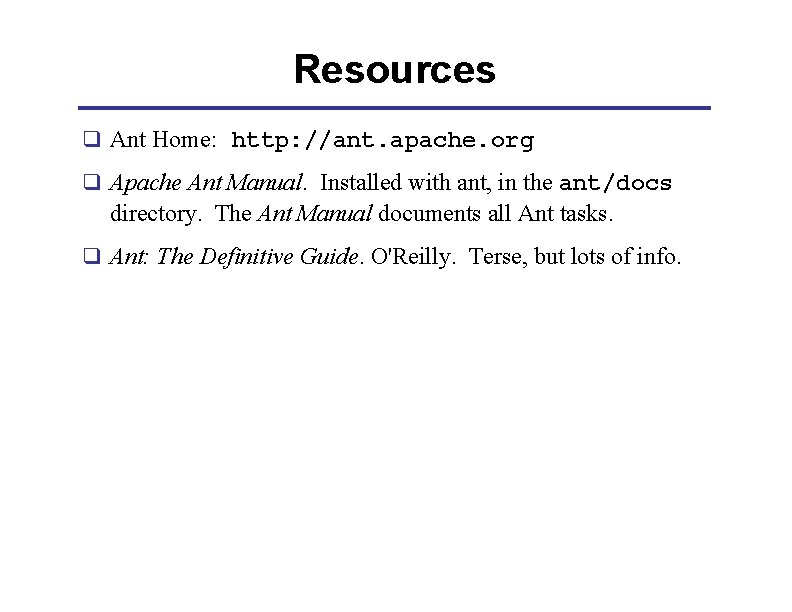 Resources q Ant Home: http: //ant. apache. org q Apache Ant Manual. Installed with