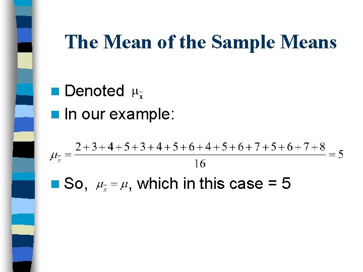 The Mean of the Sample Means n Denoted n In our example: n So,