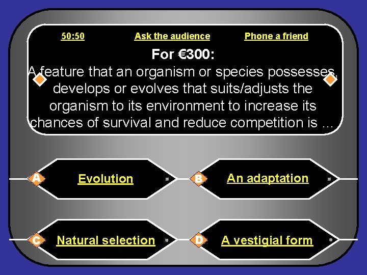 50: 50 Ask the audience Phone a friend For € 300: A feature that