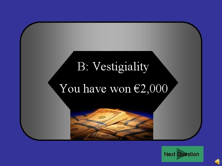 B: Vestigiality You have won € 2, 000 Next Question 