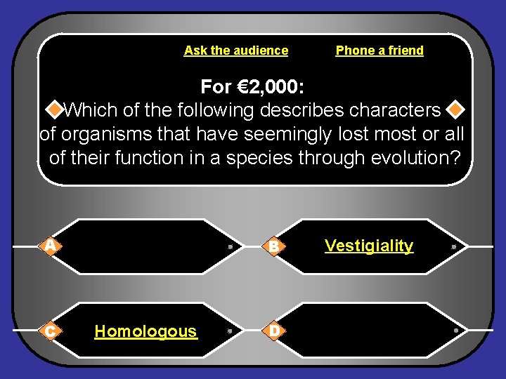 Ask the audience Phone a friend For € 2, 000: Which of the following