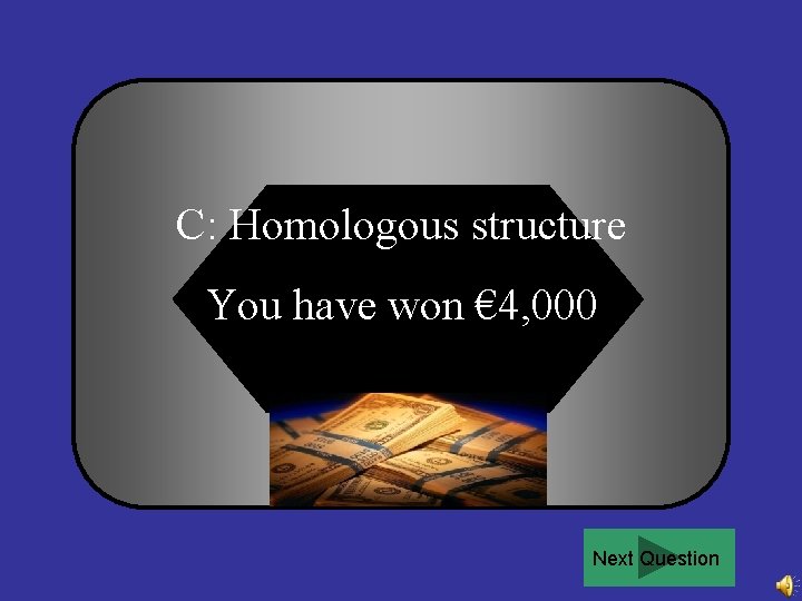 C: Homologous structure You have won € 4, 000 Next Question 