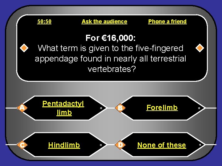 50: 50 Ask the audience Phone a friend For € 16, 000: What term