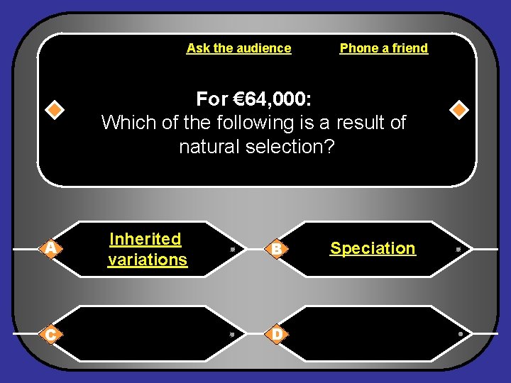 Ask the audience Phone a friend For € 64, 000: Which of the following