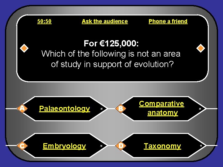 50: 50 Ask the audience Phone a friend For € 125, 000: Which of