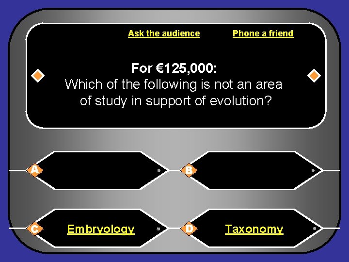 Ask the audience Phone a friend For € 125, 000: Which of the following