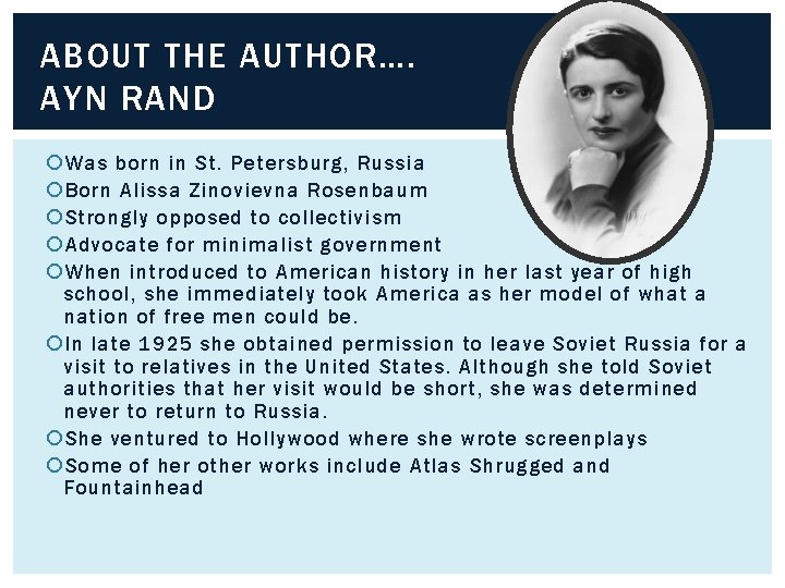 ABOUT THE AUTHOR…. AYN RAND Was born in St. Petersburg, Russia Born Alissa Zinovievna