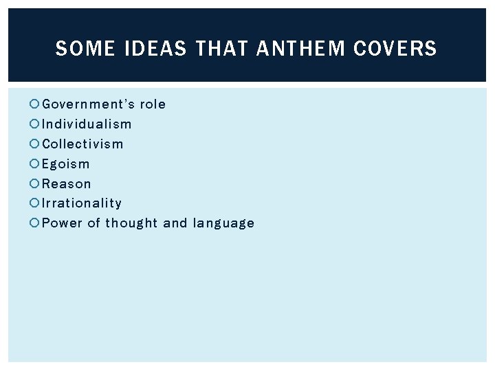 SOME IDEAS THAT ANTHEM COVERS Government’s role Individualism Collectivism Egoism Reason Irrationality Power of