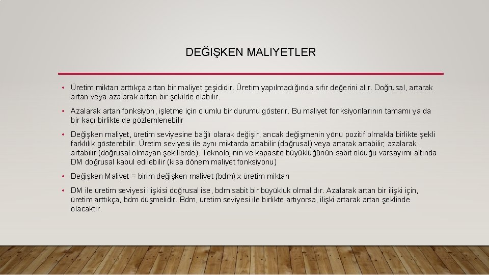 DEĞIŞKEN MALIYETLER • Üretim miktarı arttıkça artan bir maliyet çeşididir. Üretim yapılmadığında sıfır değerini