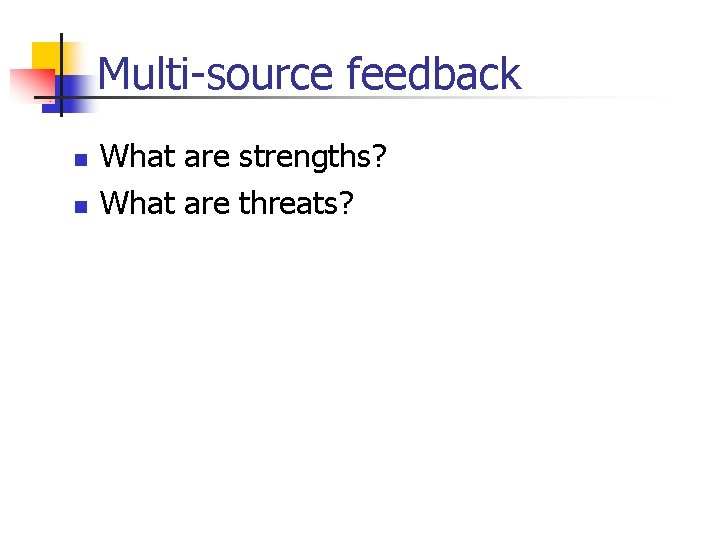 Multi-source feedback n n What are strengths? What are threats? 