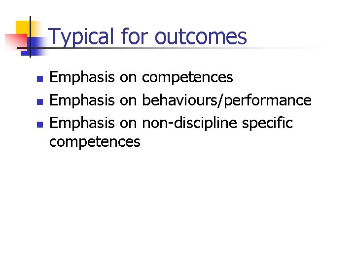 Typical for outcomes n n n Emphasis on competences Emphasis on behaviours/performance Emphasis on