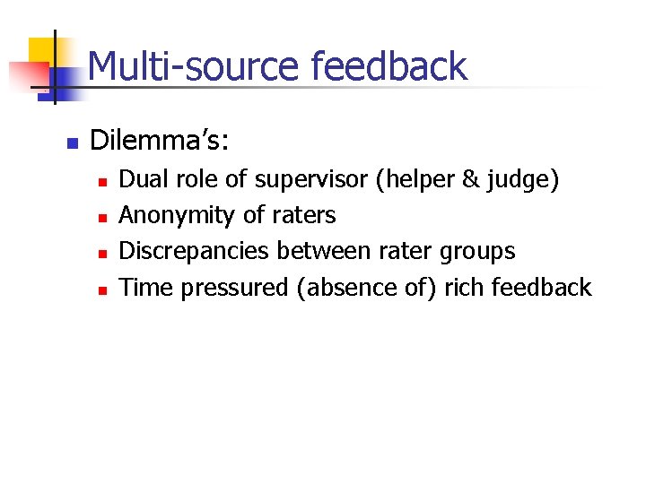 Multi-source feedback n Dilemma’s: n n Dual role of supervisor (helper & judge) Anonymity