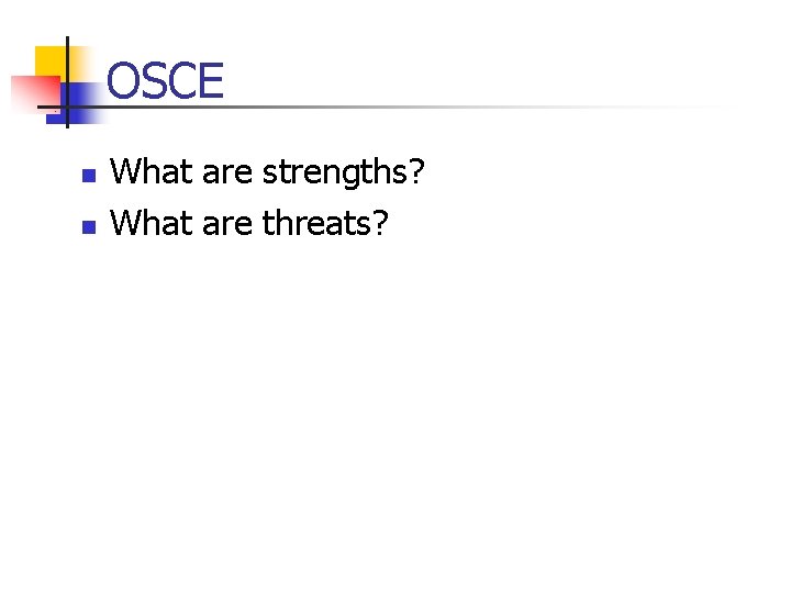 OSCE n n What are strengths? What are threats? 