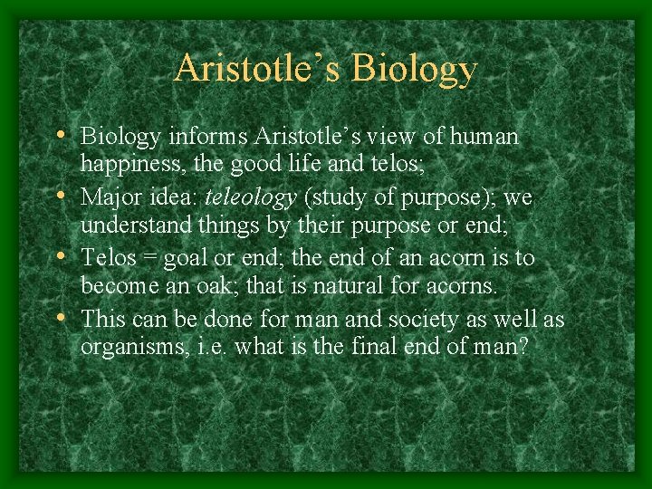 Aristotle’s Biology • Biology informs Aristotle’s view of human happiness, the good life and