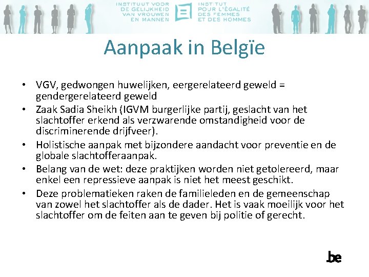 Aanpaak in Belgïe • VGV, gedwongen huwelijken, eergerelateerd geweld = gendergerelateerd geweld • Zaak