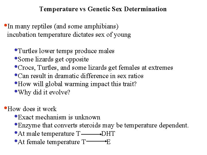 Temperature vs Genetic Sex Determination • In many reptiles (and some amphibians) incubation temperature