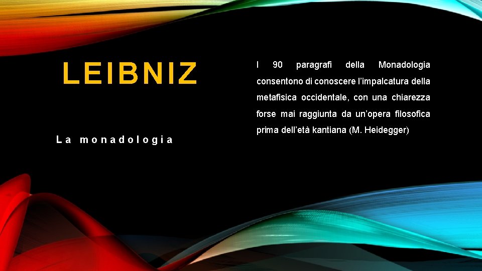 LEIBNIZ I 90 paragrafi della Monadologia consentono di conoscere l’impalcatura della metafisica occidentale, con