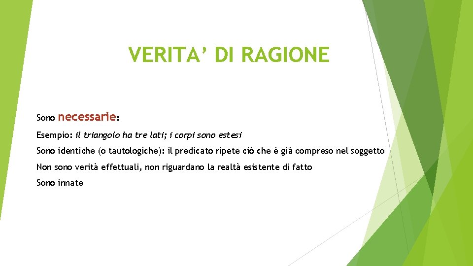 VERITA’ DI RAGIONE Sono necessarie: Esempio: il triangolo ha tre lati; i corpi sono