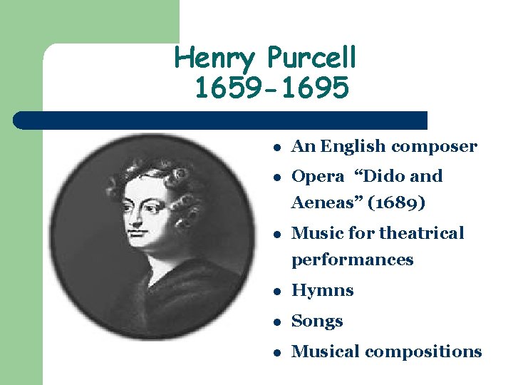 Henry Purcell 1659 -1695 l An English composer l Opera “Dido and Aeneas” (1689)