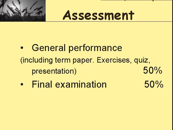 Assessment • General performance (including term paper. Exercises, quiz, presentation) 50% • Final examination