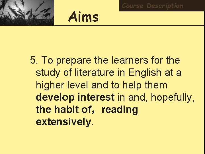 Aims Course Description 5. To prepare the learners for the study of literature in