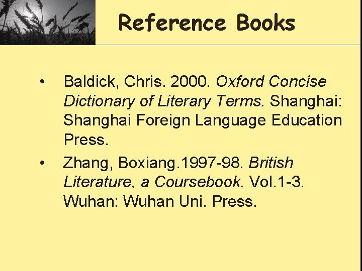 Reference Books • • Baldick, Chris. 2000. Oxford Concise Dictionary of Literary Terms. Shanghai: