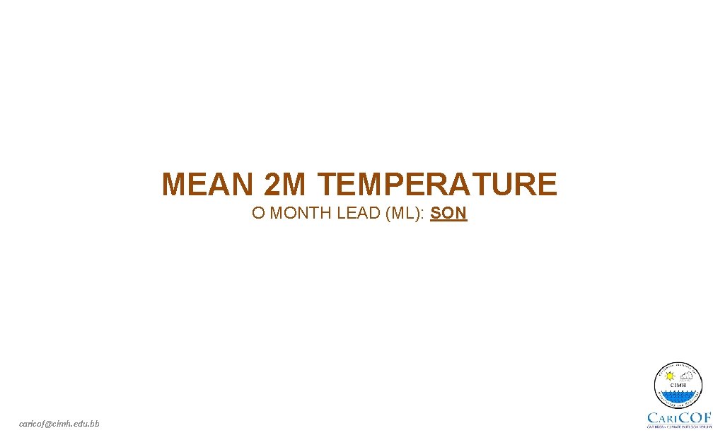 MEAN 2 M TEMPERATURE O MONTH LEAD (ML): SON caricof@cimh. edu. bb 