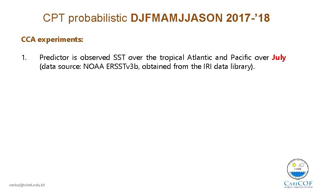 CPT probabilistic DJFMAMJJASON 2017 -’ 18 CCA experiments: 1. Predictor is observed SST over