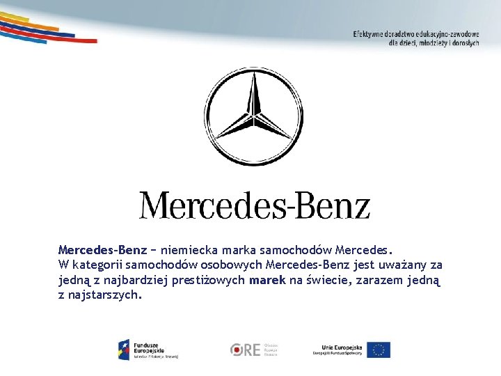 Mercedes-Benz − niemiecka marka samochodów Mercedes. W kategorii samochodów osobowych Mercedes-Benz jest uważany za