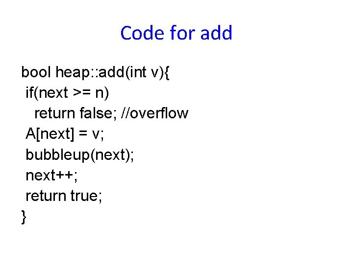 Code for add bool heap: : add(int v){ if(next >= n) return false; //overflow