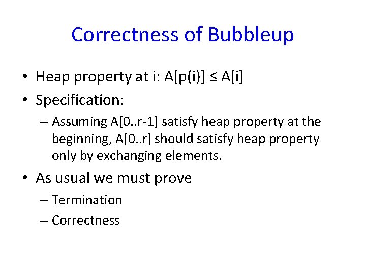 Correctness of Bubbleup • Heap property at i: A[p(i)] ≤ A[i] • Specification: –