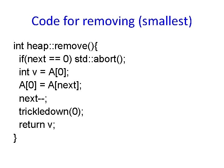 Code for removing (smallest) int heap: : remove(){ if(next == 0) std: : abort();