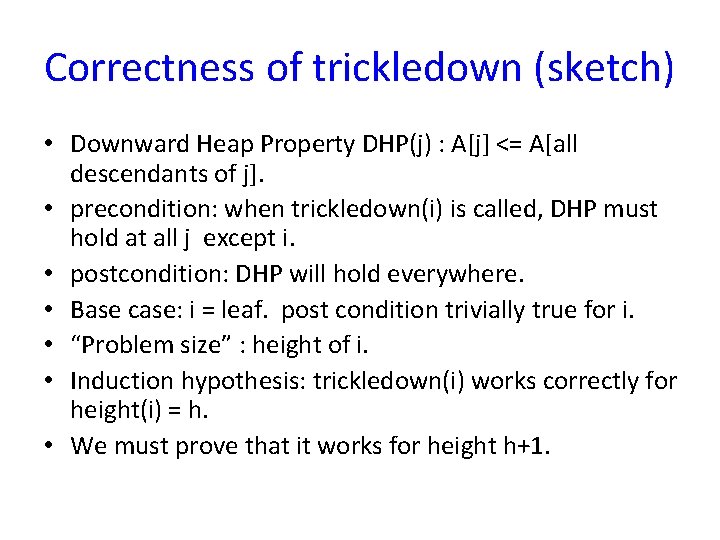 Correctness of trickledown (sketch) • Downward Heap Property DHP(j) : A[j] <= A[all descendants