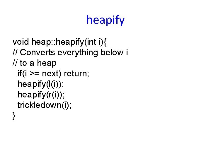 heapify void heap: : heapify(int i){ // Converts everything below i // to a