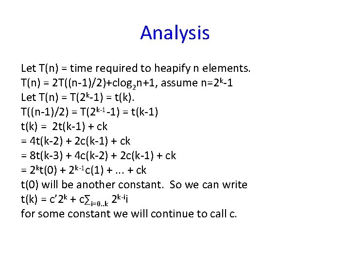 Analysis Let T(n) = time required to heapify n elements. T(n) = 2 T((n-1)/2)+clog
