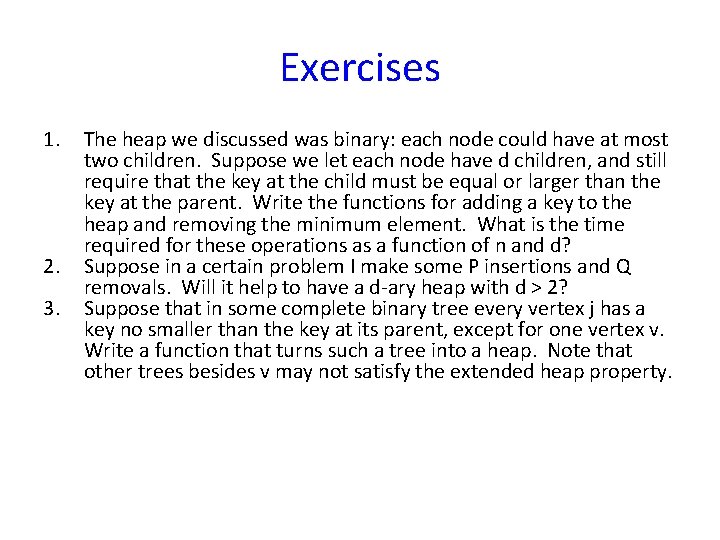 Exercises 1. 2. 3. The heap we discussed was binary: each node could have