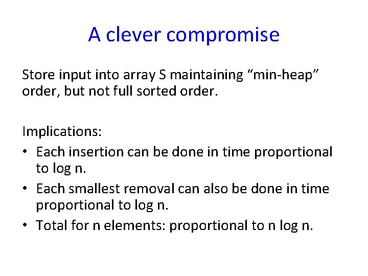 A clever compromise Store input into array S maintaining “min-heap” order, but not full