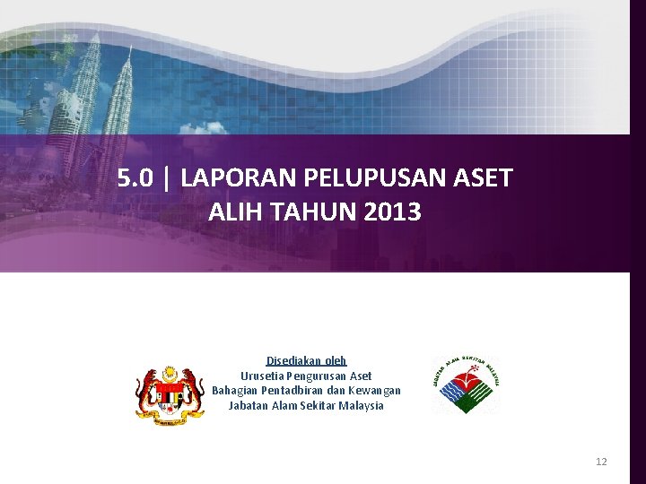 5. 0 | LAPORAN PELUPUSAN ASET ALIH TAHUN 2013 Disediakan oleh Urusetia Pengurusan Aset