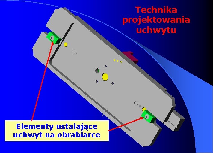 Technika projektowania uchwytu Elementy ustalające uchwyt na obrabiarce 