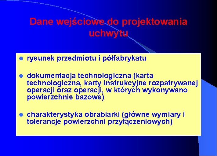 Dane wejściowe do projektowania uchwytu l rysunek przedmiotu i półfabrykatu l dokumentacja technologiczna (karta