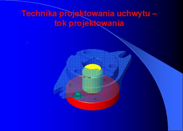 Technika projektowania uchwytu – tok projektowania 