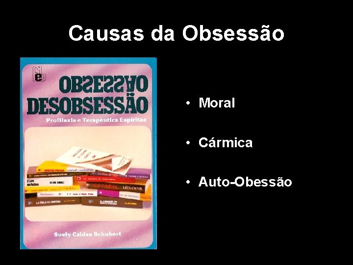 Causas da Obsessão • Moral • Cármica • Auto Obessão 15 